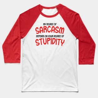 My Degree Of Sarcasm Depends On Your Degree of Stupidity Baseball T-Shirt